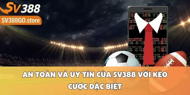 An Toàn Và Uy Tín Của SV388 Với Kèo Cược Đặc Biệt