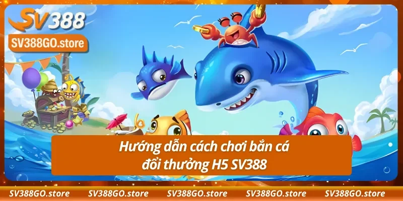 Hướng dẫn cách chơi bắn cá H5 tại SV388