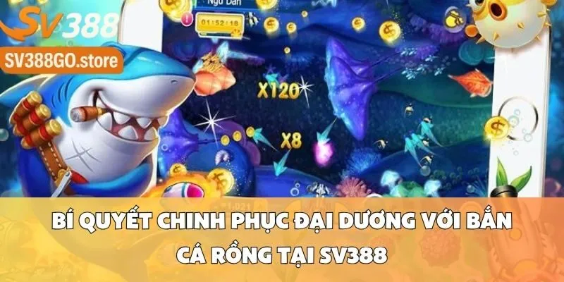 Bí Quyết Chinh Phục Đại Dương Với Bắn Cá Rồng Tại SV388
