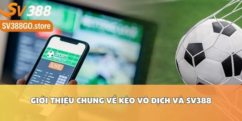 Giới Thiệu Chung Về Kèo Vô Địch Và Sv388