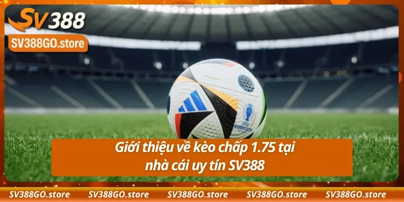 Giới thiệu về kèo chấp 1.75 tại nhà cái SV388