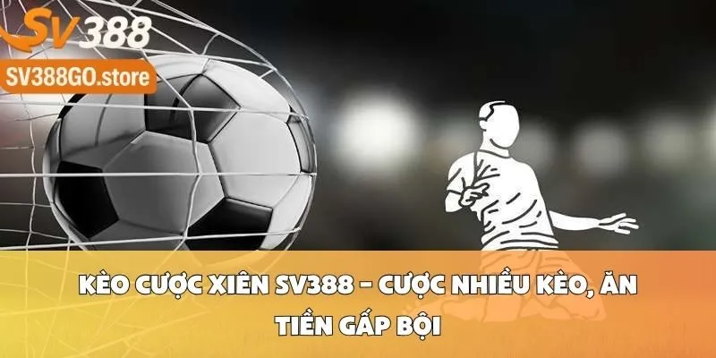 Kèo Cược Xiên SV388 – Cược Nhiều Kèo, Ăn Tiền Gấp Bội