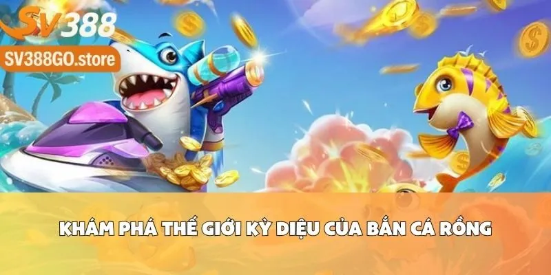 Khám Phá Thế Giới Kỳ Diệu Của Bắn Cá Rồng