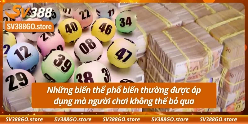 Những biến thể phổ biến trong song thủ lô thường được áp dụng mà người chơi không thể bỏ qua